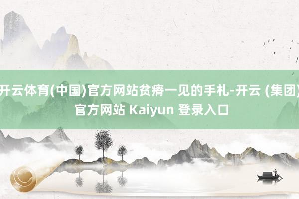 开云体育(中国)官方网站贫瘠一见的手札-开云 (集团) 官方网站 Kaiyun 登录入口