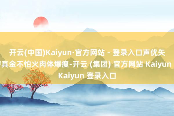 开云(中国)Kaiyun·官方网站 - 登录入口声优矢尾一树磨真金不怕火肉体爆瘦-开云 (集团) 官方网站 Kaiyun 登录入口