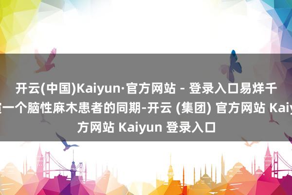 开云(中国)Kaiyun·官方网站 - 登录入口易烊千玺能够在饰演一个脑性麻木患者的同期-开云 (集团) 官方网站 Kaiyun 登录入口