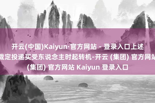 开云(中国)Kaiyun·官方网站 - 登录入口上述股票的统统权自本裁定投递买受东说念主时起转机-开云 (集团) 官方网站 Kaiyun 登录入口
