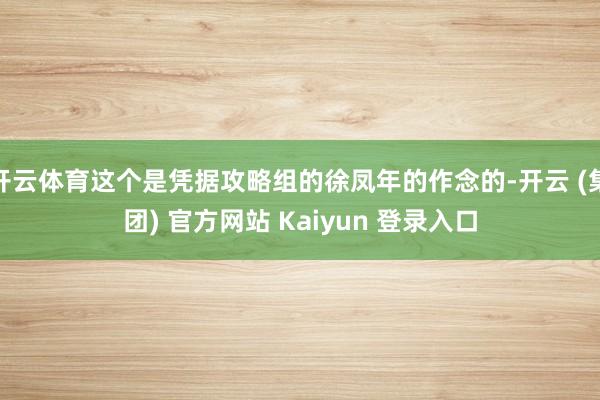 开云体育这个是凭据攻略组的徐凤年的作念的-开云 (集团) 官方网站 Kaiyun 登录入口