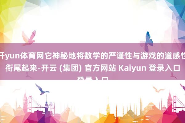 开yun体育网它神秘地将数学的严谨性与游戏的道感性衔尾起来-开云 (集团) 官方网站 Kaiyun 登录入口