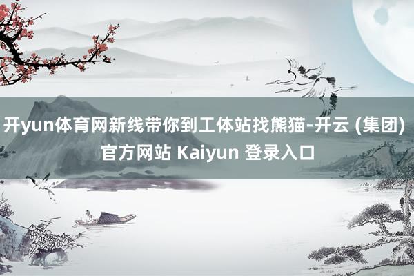 开yun体育网新线带你到工体站找熊猫-开云 (集团) 官方网站 Kaiyun 登录入口