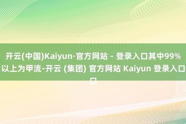 开云(中国)Kaiyun·官方网站 - 登录入口其中99%以上为甲流-开云 (集团) 官方网站 Kaiyun 登录入口